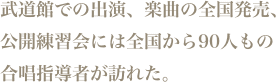 武道館での出演、楽曲の全国発売、公開練習会には全国から90人もの合唱指導者が訪れた。